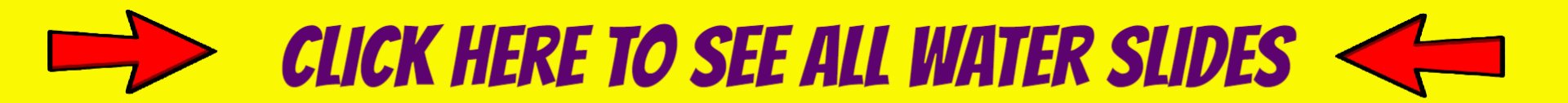 CLICK HERE to see all WATER SLIDES banner CLICK HERE to see all WATER SLIDES banner