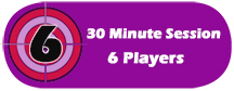 Reserve a 30 Minute Session for 6 Players
