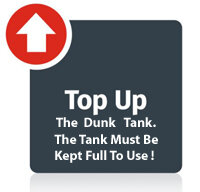 Reminder- The dunk tank must be Kept full to a minimum level to use. You may need to TOP UP with water to continue use. 
